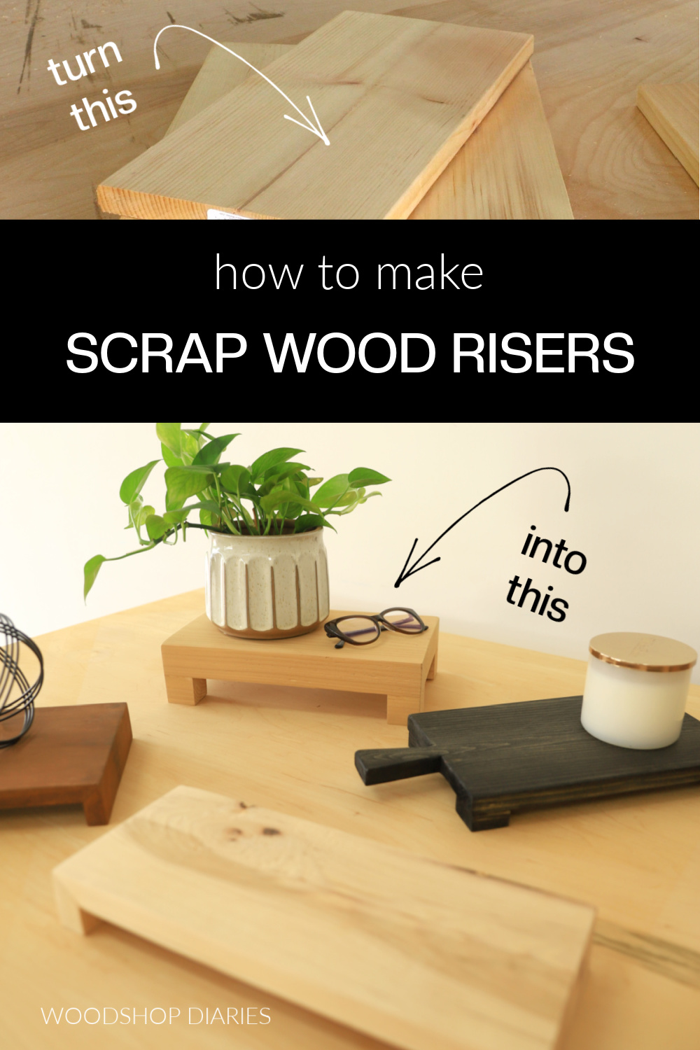 Pinterest collage image showing scrap pine boards at top and assorted DIY scrap wood risers at bottom with text "how to make scrap wood risers" and "turn this into this" with arrows